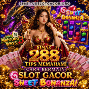 Simak 288 Tips Memahami Cara Bermain Slot Gacor Sweet Bonanza!
